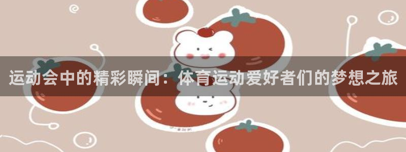 利记官网下载平台注册要钱吗是真的吗：运动会中的精彩瞬