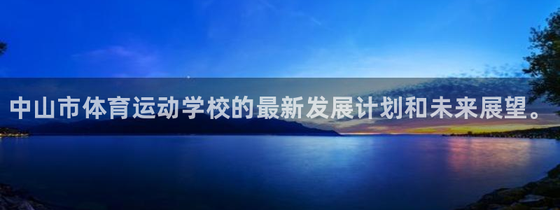 利记官方正版app娱乐首页网站大全：中山市体育运动学校的最新