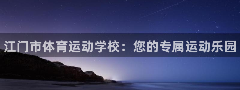 利记官网下载软件：江门市体育运动学校：您的专属运动乐