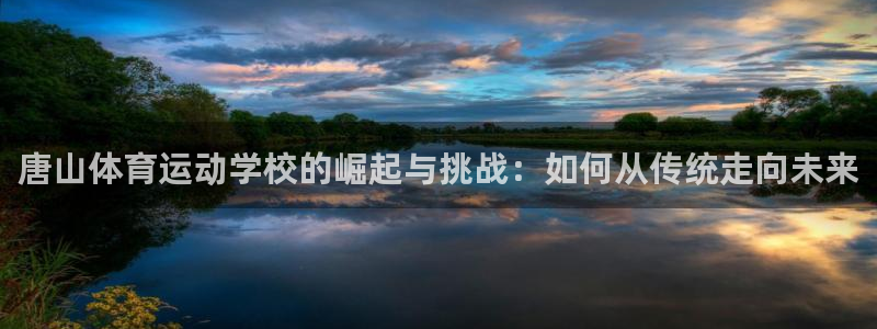 利记官方正版app娱乐代理怎么样：唐山体育运动学校的