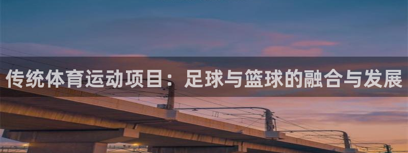  利记sbobet官网(china)：传统体育运动项目：足球与